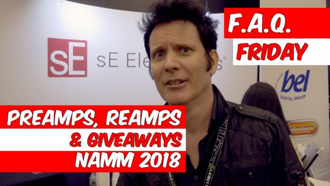 Preamps, Re-amps, Giveaways & NAMM 2018 (FAQ Friday)