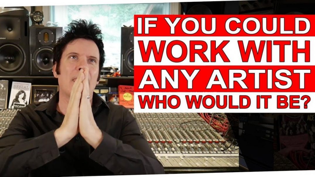 If you could work with any artist, who would it be