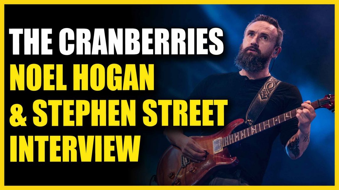 The Cranberries: Noel Hogan & Stephen Street Interview Produce Like A Pro